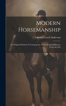 Hardcover Modern Horsemanship: An Original Method of Teaching the Art by Means of Pictures From the Life Book