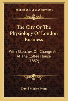 Paperback The City Or The Physiology Of London Business: With Sketches On Change And At The Coffee House (1852) Book