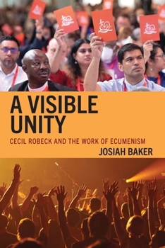 Paperback A Visible Unity: Cecil Robeck and the Work of Ecumenism Book