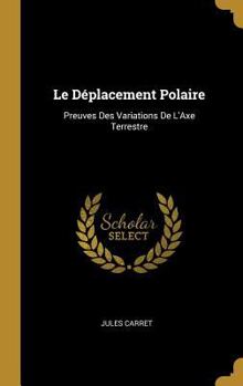 Hardcover Le Déplacement Polaire: Preuves Des Variations De L'Axe Terrestre [French] Book
