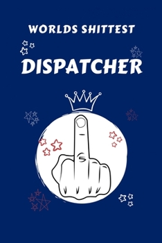 Paperback Worlds Shittest Dispatcher: Perfect Gag Gift For The Worlds Shittest Dispatcher - Blank Lined Notebook Journal - 100 Pages 6 x 9 Format - Office - Book