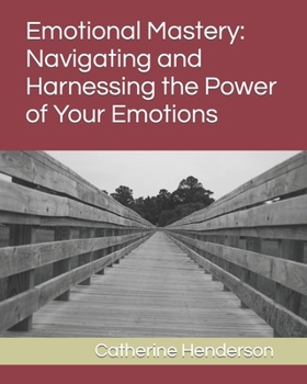 Paperback Emotional Mastery: Navigating and Harnessing the Power of Your Emotions Book