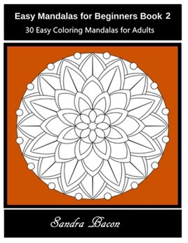 Easy Mandalas For Beginners Book 2: 30 Easy and Stress Relieving Patterns For Adults to Color