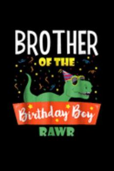 Brother of the birthday boy rawr: Birthday Boy Brother Dinosaur Fun Dinosaurs Kids Tee Journal/Notebook Blank Lined Ruled 6X9 100 Pages