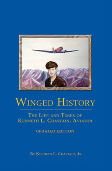 Paperback Winged History: The Life and Times of Kenneth L. Chastain, Jr., Aviator (Updated) Book