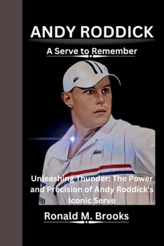 Paperback Andy Roddick: A Serve to Remember Unleashing Thunder: The Power and Precision of Andy Roddick's Iconic Serve Book