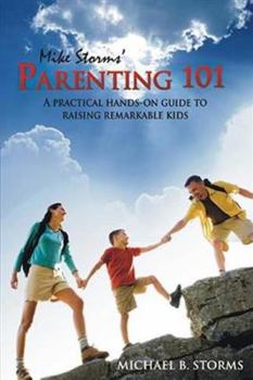 Paperback Mike Storms Parenting 101: A Practical Hands-On Guide to Raising Remarkable Kids Book