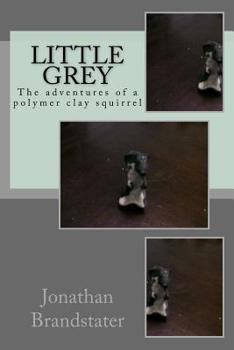 Paperback Little Grey: The adventures of a polymer clay squirrel Book