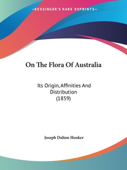 Paperback On The Flora Of Australia: Its Origin, Affinities And Distribution (1859) Book