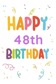 Happy 48th Birthday: 48th Birthday Gift / Journal / Notebook / Diary / Unique Greeting & Birthday Card Alternative