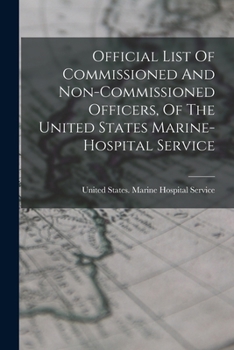 Official List Of Commissioned And Non-commissioned Officers, Of The United States Marine-hospital Service...