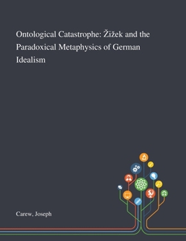 Paperback Ontological Catastrophe: Zizek and the Paradoxical Metaphysics of German Idealism Book