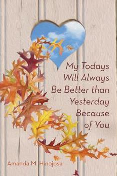 Paperback My Todays Will Always Be Better than Yesterday Because of You Book