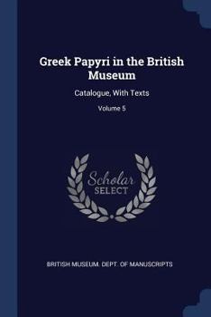 Paperback Greek Papyri in the British Museum: Catalogue, With Texts; Volume 5 Book