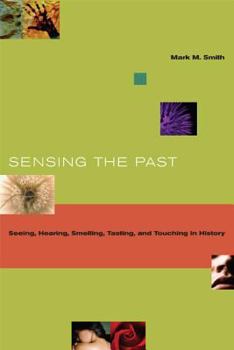 Paperback Sensing the Past: Seeing, Hearing, Smelling, Tasting, and Touching in History Book