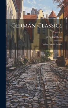 Hardcover German Classics: Lessing, Goethe, Schiller; Volume V Book