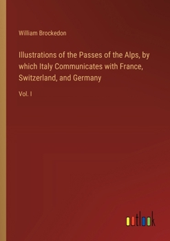 Paperback Illustrations of the Passes of the Alps, by which Italy Communicates with France, Switzerland, and Germany: Vol. I Book