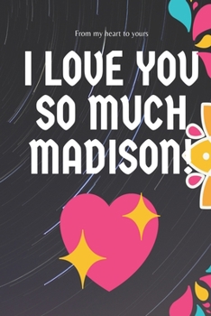 I love you so much Madison Notebook Gift For Women and Girls: Lined Notebook / Journal Gift, 120 Pages, 6x9, Soft Cover, Matte Finish