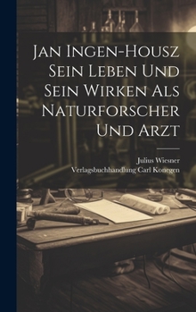 Hardcover Jan Ingen-Housz Sein Leben und Sein Wirken als Naturforscher und Arzt [German] Book