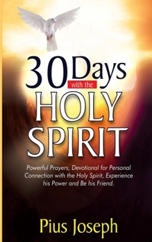 Paperback 30 Days with the Holy Spirit: Powerful Prayers and Devotional for Personal Connection with the Holy Spirit and Be His Friend Book