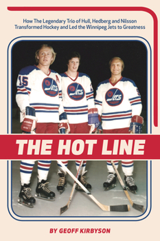 Paperback The Hot Line: How the Legendary Trio of Hull, Hedberg and Nilsson Transformed Hockey and Led the Winnipeg Jets to Greatness Book