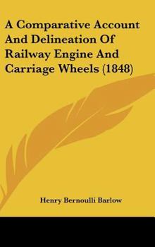 Hardcover A Comparative Account and Delineation of Railway Engine and Carriage Wheels (1848) Book