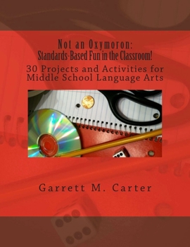 Paperback Not an Oxymoron: Standards-Based Fun in the Classroom!: 30 Projects and Activities for Middle School Language Arts Book