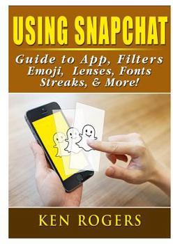 Paperback Using Snapchat Guide to App, Filters, Emoji, Lenses, Font, Streaks, & More! Book