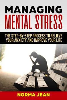 Paperback Managing Mental Stress: The Step-By-Step Process to Relieve Your Anxiety and Improve Your Life Book