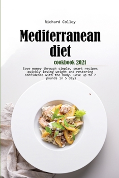 Mediterranean diet cookbook 2021: Save money through simple, smart recipes quickly losing weight and restoring confidence with the body. Lose up to 7 pounds in 5 days