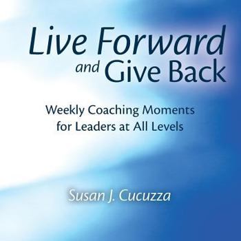 Paperback Live Forward and Give Back: Weekly Coaching Moments for Leaders at All Levels Book
