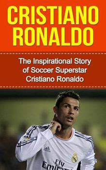 Paperback Cristiano Ronaldo: The Inspirational Story of Soccer (Football) Superstar Cristiano Ronaldo Book