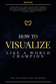 Paperback How To Visualize Like A World Champion: Manifest Your Dreams With Creative Visualization In 6 Steps Book