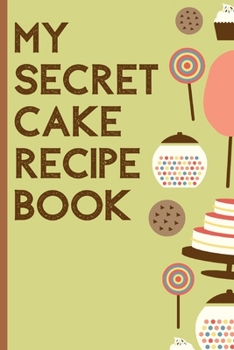 Paperback My Secret Cake Recipe Book: Your own Secret Cake Recipe Book: Collect the Recipes You Love in this stylish Notebook.Keep it a Secret! Book