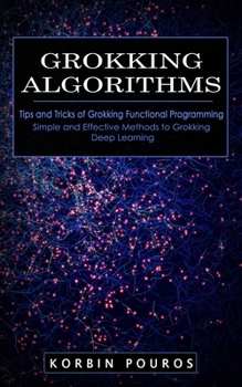Paperback Grokking Algorithms: Tips and Tricks of Grokking Functional Programming (Simple and Effective Methods to Grokking Deep Learning) Book