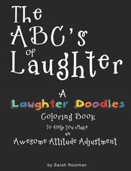 Paperback The ABC's of Laughter: A LAUGHTER DOODLES Coloring Book to Help You Make an Awesome Attitude Adjustment Book