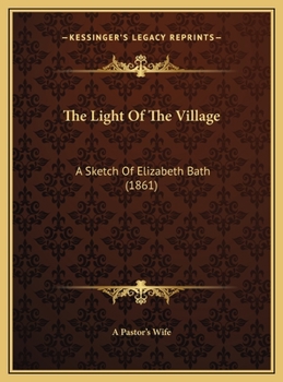 The Light Of The Village: A Sketch Of Elizabeth Bath