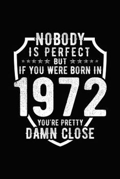 Paperback Nobody Is Perfect But If You Were Born in 1972 You're Pretty Damn Close: Birthday Notebook for Your Friends That Love Funny Stuff Book