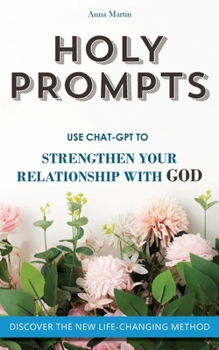 Paperback Holy Prompts: Transformative ChatGPT Prompts to Strengthen your Relationship with God. Books about Christian Life Book