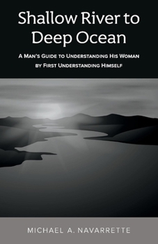 Paperback Shallow River to Deep Ocean: A Man's Guide to Understanding His Woman by First Understanding Himself Book