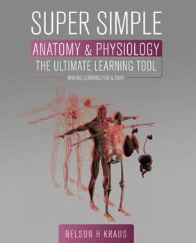 Super Simple Anatomy and Physiology: The Ultimate Learning Tool