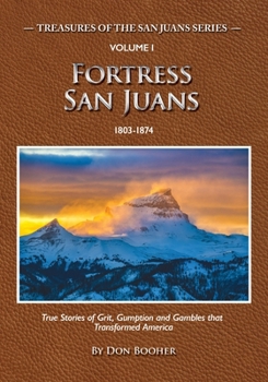 Fortress San Juans: True Stories of Grit, Gumption and Gamblers that Transformed America (Treasures of the San Juans)