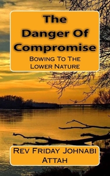 Paperback The Danger Of Compromise: Bowing To The Lower Nature Book
