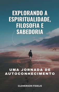 Paperback Explorando a Espiritualidade, Filosofia e Sabedoria, Uma Jornada de Autoconhecimento [Portuguese] Book