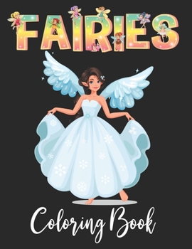 FAIRIES COLORING BOOK: An Kids and Adult Coloring Book with Adorable Fairy Girls, Gentle Winged Fairy Images & Beautiful Fairy Tale Princess Scenes ... Best unique gift for kids and teens girls.
