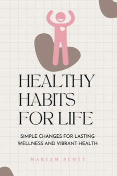 Paperback Healthy Habits for Life: Simple Changes for Lasting Wellness and Vibrant Health Book