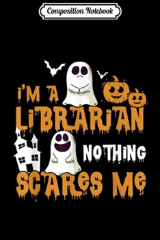 Composition Notebook: Librarian Nothing Scares Me Halloween Ghost Funny  Journal/Notebook Blank Lined Ruled 6x9 100 Pages