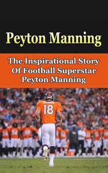 Paperback Peyton Manning: The Inspirational Story of Football Superstar Peyton Manning Book