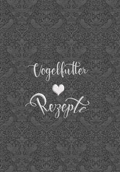 Paperback Vogelfutter Rezepte: Eigene Vogelfutter Rezepte erstellen! [German] Book