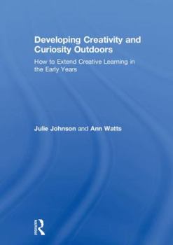 Hardcover Developing Creativity and Curiosity Outdoors: How to Extend Creative Learning in the Early Years Book